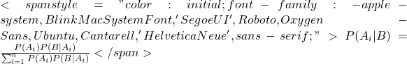<span style="color: initial; font-family: -apple-system, BlinkMacSystemFont, 'Segoe UI', Roboto, Oxygen-Sans, Ubuntu, Cantarell, 'Helvetica Neue', sans-serif;">P(A_i|B) = \frac{P(A_i)P(B|A_i)}{\sum_{i=1}^{n} P(A_i)P(B|A_i)}</span>